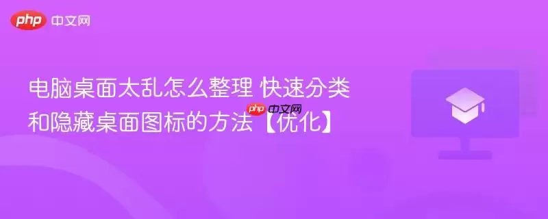 电脑桌面太乱怎么整理 快速分类和隐藏桌面图标的方法【优化】