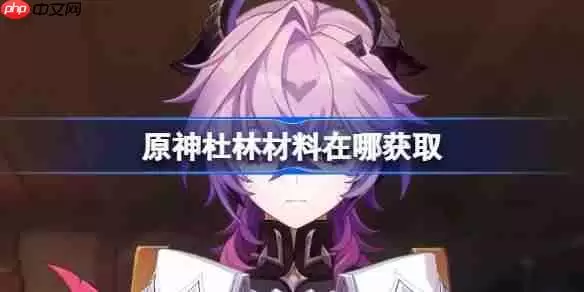 原神杜林材料在哪获取-原神杜林突破素材位置大全