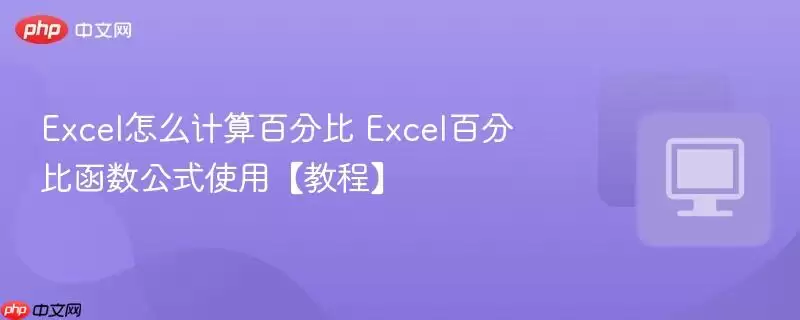 Excel怎么计算百分比 Excel百分比函数公式使用【教程】