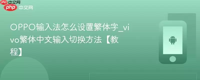 OPPO输入法怎么设置繁体字_vivo繁体中文输入切换方法【教程】