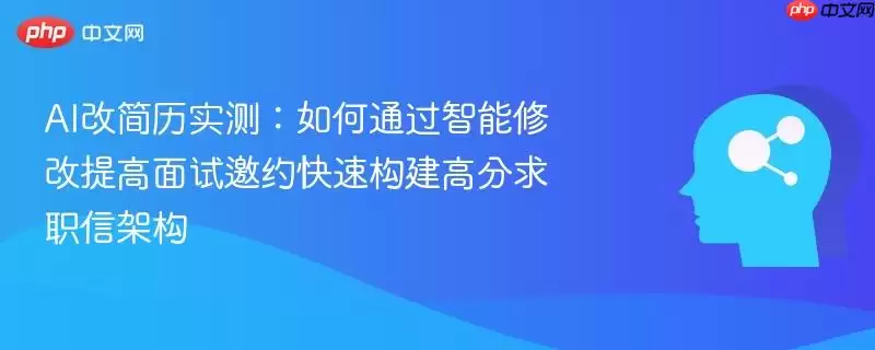 AI改简历实测：如何通过智能修改提高面试邀约快速构建高分求职信架构