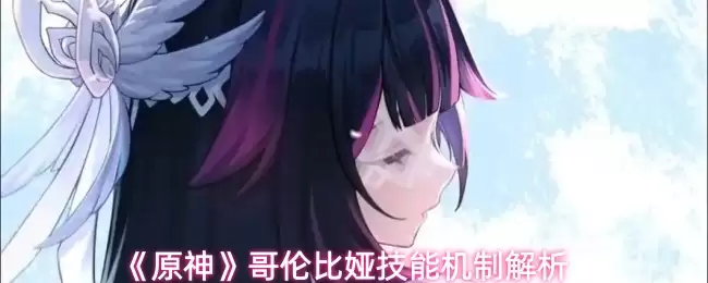 《原神》哥伦比婊技能机制解析