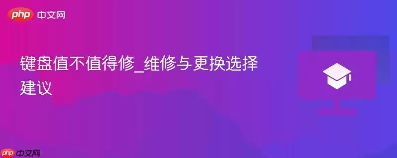 键盘值不值得修_维修与更换选择建议