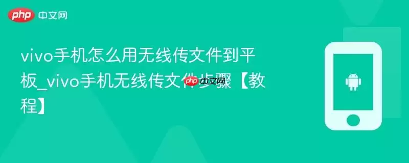 vivo手机怎么用无线传文件到平板_vivo手机无线传文件步骤【教程】