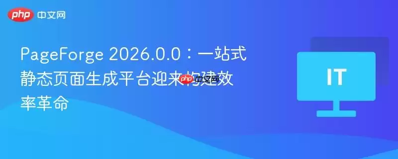 PageForge 2026.0.0：一站式静态页面生成平台迎来构建效率革命
