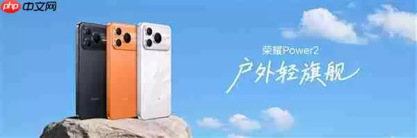 荣耀Power2支持IP68/IP69/IP69K满级防尘防水：不怕浇不怕造