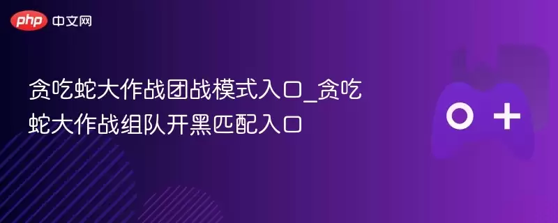 贪吃蛇大作战团战模式入口_贪吃蛇大作战组队开黑匹配入口 - 娱乐网