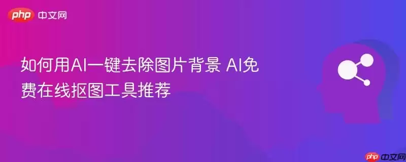 如何用AI一键去除图片背景 AI免费在线抠图工具推荐