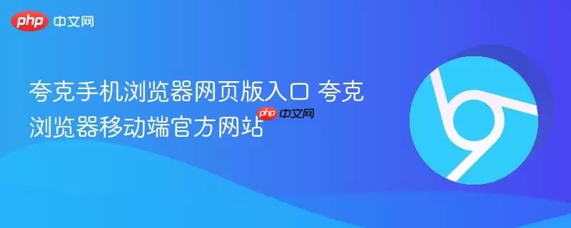 夸克手机浏览器网页版入口 夸克浏览器移动端游戏