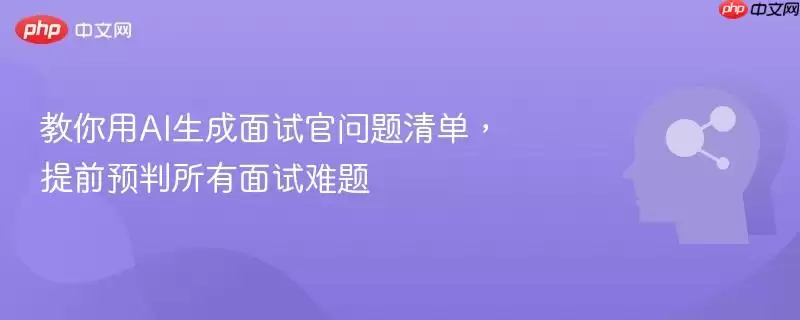 用AI生成面试问题清单，帮你提前预判所有面试难题