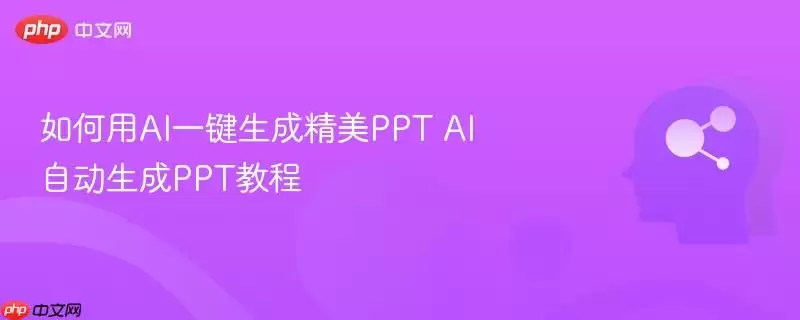 如何用AI一键生成精美PPT AI自动生成PPT教程
