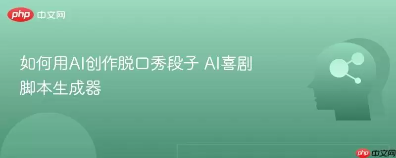 如何用AI创作脱口秀段子 AI喜剧脚本生成器