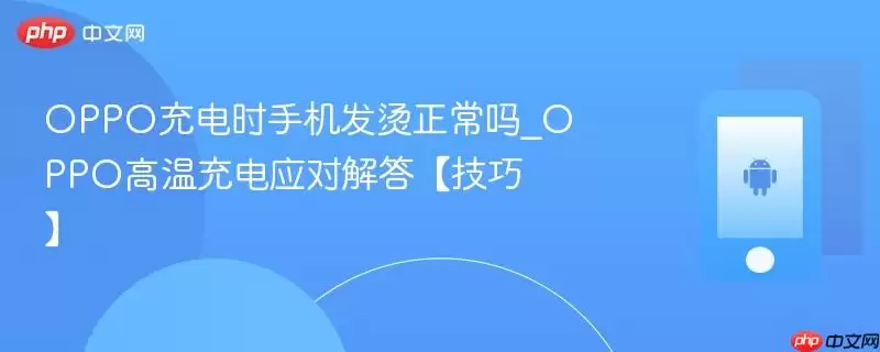 OPPO充电时手机发烫正常吗_OPPO高温充电应对解答【技巧】