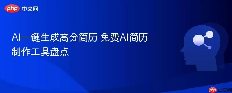 AI一键生成高分简历 免费AI简历制作工具盘点