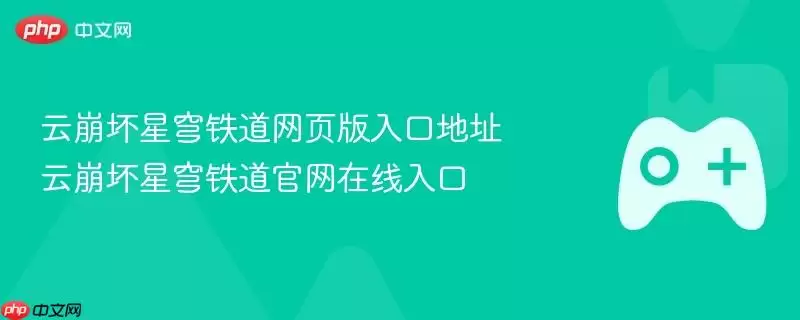崩坏星穹铁道网页版入口地址 崩坏星穹铁道正式在线入口