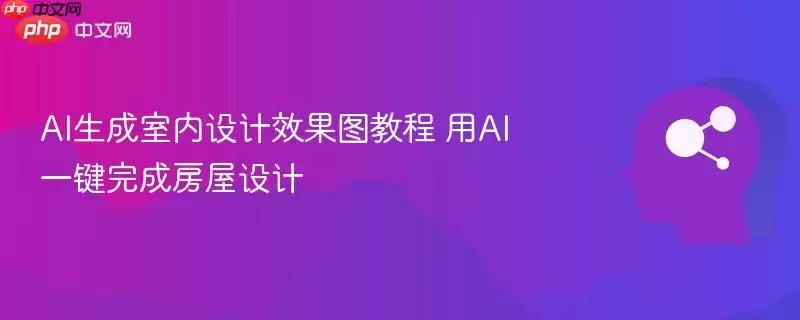AI生成室内设计效果图教程 用AI一键完成房屋设计