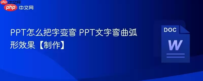 PPT怎么把字变弯 PPT文字弯曲弧形效果【制作】