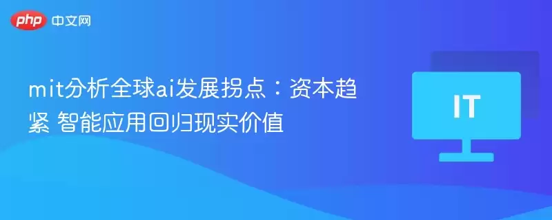 mit分析全球ai发展拐点：资本趋紧 智能应用回归现实价值 - 游乐网