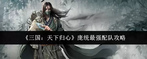 《三国：天下归心》庞统最强配队攻略