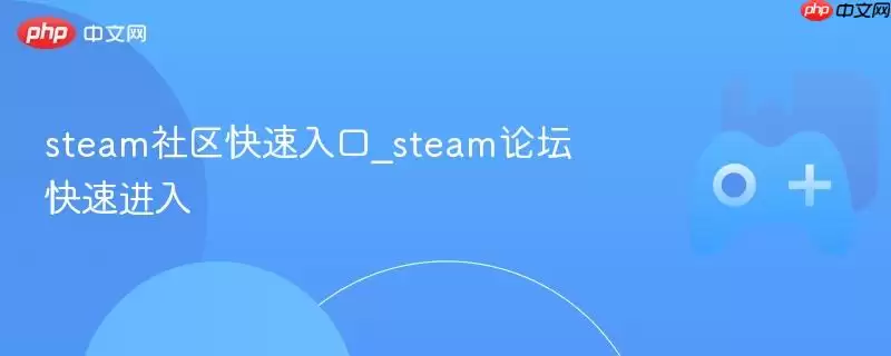 steam社区快速入口_steam论坛快速进入