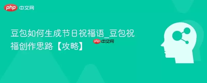 豆包如何生成节日祝福语_豆包祝福创作思路【攻略】