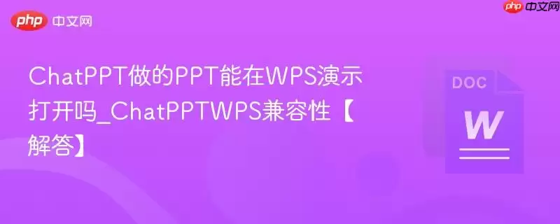 ChatPPT制的演示文稿能在WPS中打开吗_ChatPPTWPS兼容性[解答]
