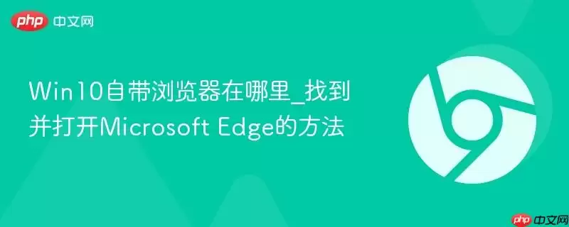 Win10自带浏览器在哪里_找到并打开Microsoft Edge的方法