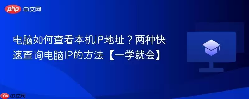 电脑如何查看本机IP地址?两种快速查询电脑IP的方法【一学就会】