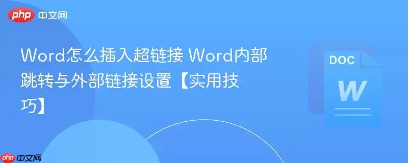Word怎么插入超链接 Word内部跳转与外部链接设置【实用技巧】