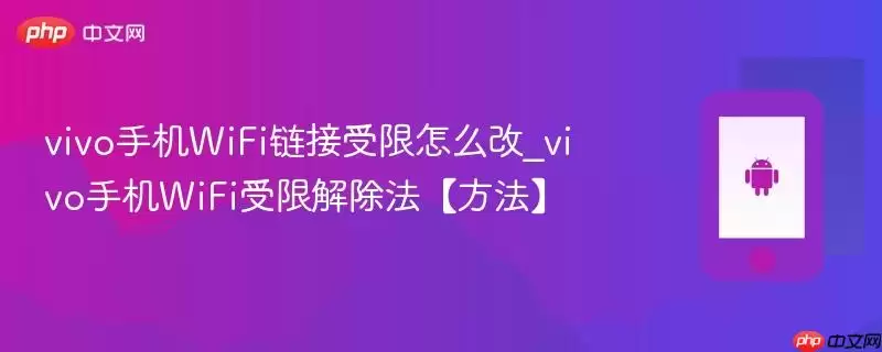 vivo手机WiFi链接受限怎么改_vivo手机WiFi受限制解除法【方法】
