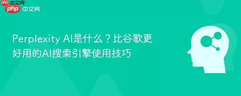 Perplexity AI是什么？比谷歌更好用的AI搜索引擎使用技巧