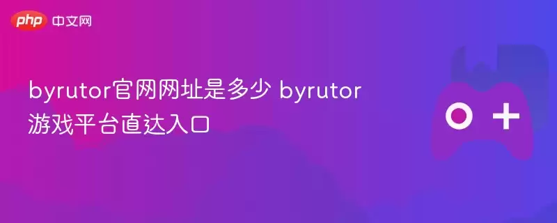 byrutor正式网址是多少 byrutor游戏平台入口 - 游娱网