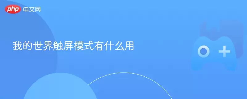 我的世界触屏模式有什么用 - 游乐网