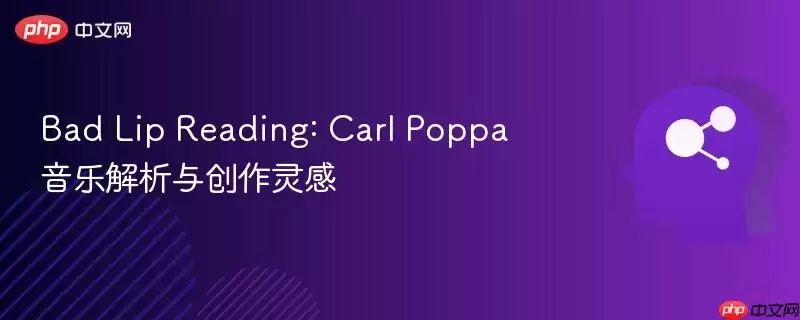 Bad Lip Reading: Carl Poppa音乐解析与创作灵感