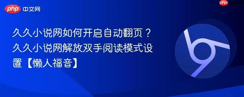 久久小说网如何开启自动翻页?久久小说网解放双手阅读模式设置【懒人福音】