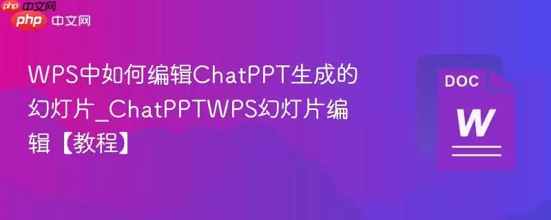 WPS中如何编辑ChatPPT生成的幻灯片_ChatPPTWPS幻灯片编辑【教程】