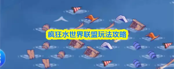 疯狂水世界联盟玩法攻略