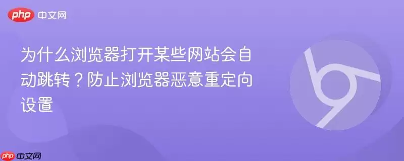 为什么浏览器打开某些网站会自动跳转？防止浏览器恶意重定向设置