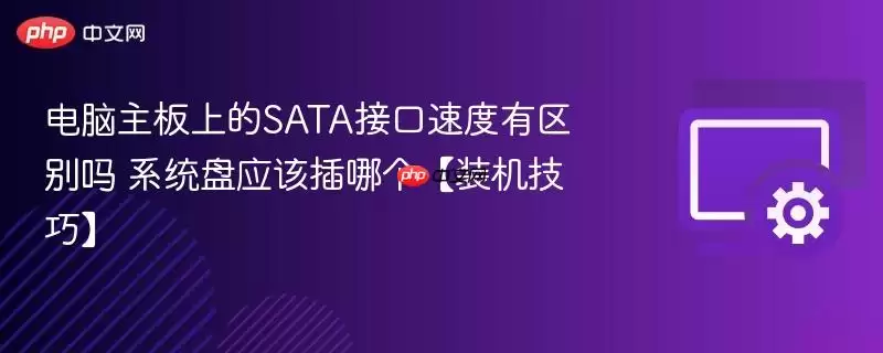 电脑主板上的SATA接口速度有区别吗 系统盘应该插哪个【装机技巧】
