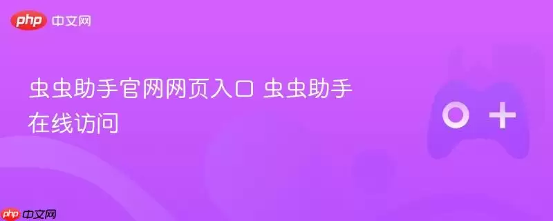 虫虫助手正式网页入口 虫虫助手在线访问