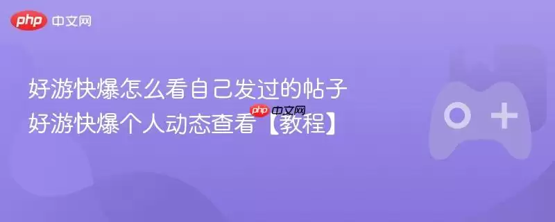 好游快爆怎么查看自己发过的内容教程
