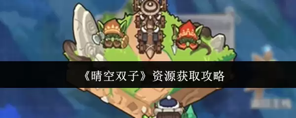 《晴空双子》资源获取攻略