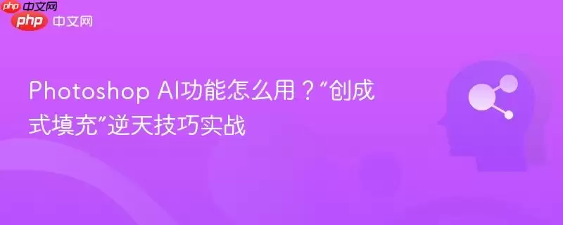 Photoshop AI功能怎么用?“生成式填充”逆天技巧实战