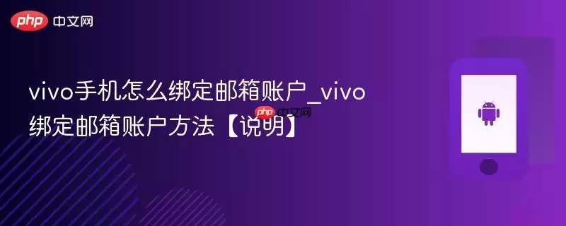 vivo手机怎么绑定邮箱账户_vivo绑定邮箱账户方法【说明】