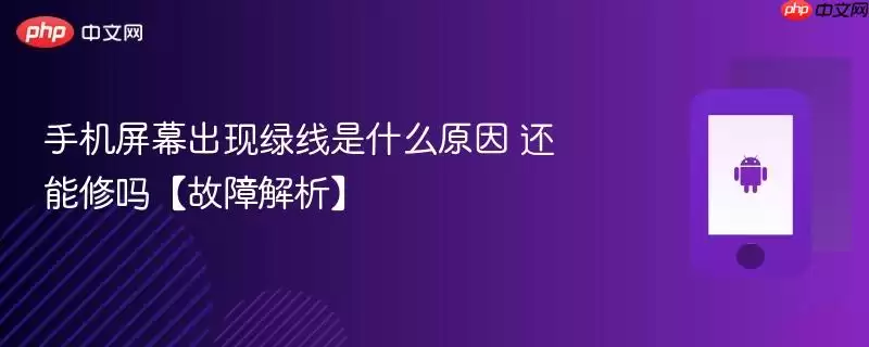 手机屏幕出现绿线是什么原因 还能修吗【故障解析】