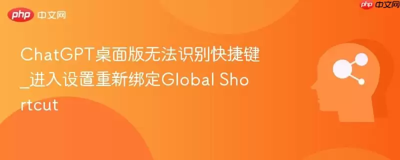 ChatGPT桌面版无法识别快捷键_进入设置重新绑定Global Shortcut