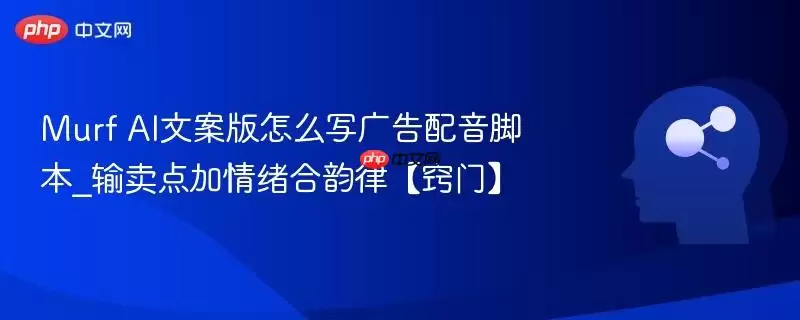 Murf AI文案版怎么写广告配音脚本_输卖点加情绪合韵律【窍门】