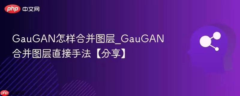 GauGAN怎样合并图层_GauGAN合并图层直接手法【分享】
