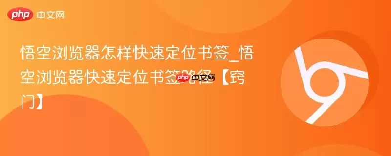 悟空浏览器怎样快速定位书签_悟空浏览器快速定位书签路径【窍门】
