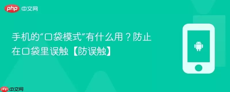 手机的“口袋模式”有什么用?防止在口袋里误触【防误触】